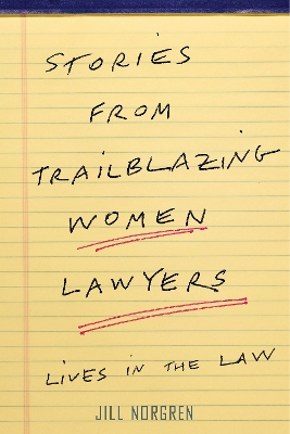 Stories from Trailblazing Women Lawyers: Lives in the Law by Jill Norgren