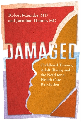 Damaged: Childhood Trauma, Adult Illness, and the Need for a Health Care Revolution by Robert Maunder