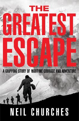 The Greatest Escape: A gripping story of wartime courage and adventure by Neil Churches