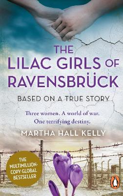 The Lilac Girls of Ravensbrück: The multi-million copy global bestseller by Martha Hall Kelly