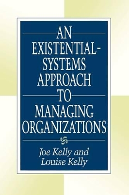 Existential-Systems Approach to Managing Organizations by Joe Kelly
