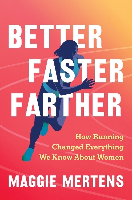 Better Faster Farther: How Running Changed Everything We Know About Women book