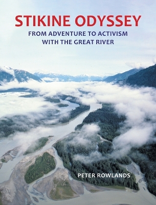 Stikine Odyssey: From Adventure to Activism with The Great River by Peter Rowlands