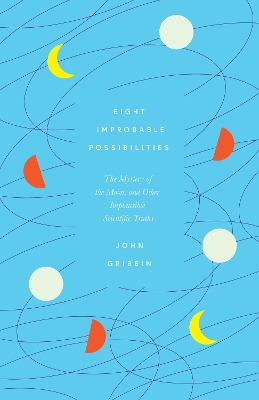 Eight Improbable Possibilities: The Mystery of the Moon, and Other Implausible Scientific Truths book