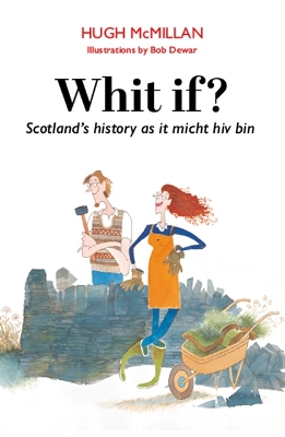 Whit if?: Scotland's history as it micht hiv bin (illustratit edition) by Hugh McMillan