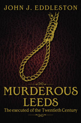 Murderous Leeds: The Executed of the Twentieth Century book