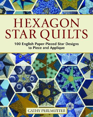 Hexagon Star Quilts: 113 English Paper Pieced Star Patterns to Piece and Applique book