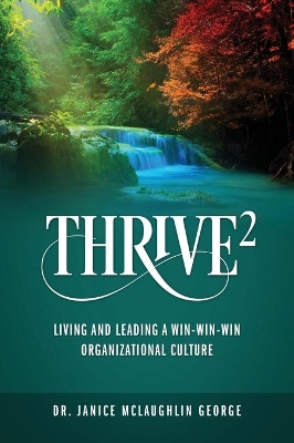 Thrive²: Living and Leading a Win-Win-Win Organizational Culture by Dr Janice McLaughlin George