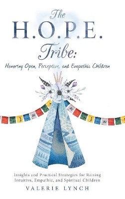 The H.O.P.E. Tribe: Honoring Open, Perceptive, and Empathic Children: Insights and Practical Strategies for Raising Intuitive, Empathic, and Spiritual Children. book