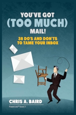 Email: You've Got (Too Much) Mail! 38 Do's and Don'ts to Tame Your Inbox book