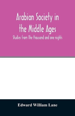 Arabian society in the Middle Ages; studies from The thousand and one nights book