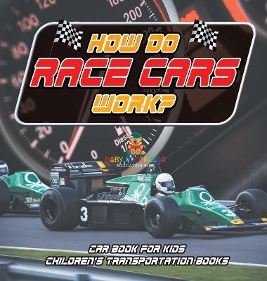 How Do Race Cars Work? Car Book for Kids Children's Transportation Books by Baby Professor