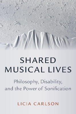 Shared Musical Lives: Philosophy, Disability, and the Power of Sonification book