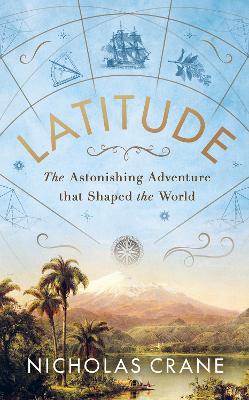 Latitude: The astonishing adventure that shaped the world by Nicholas Crane