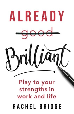 Already Brilliant: Play to Your Strengths in Work and Life by Rachel Bridge