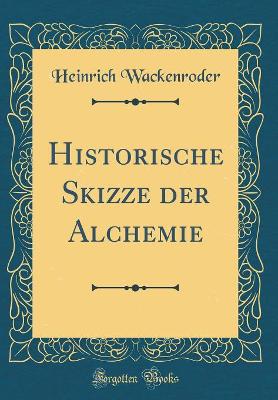 Historische Skizze der Alchemie (Classic Reprint) by Heinrich Wackenroder
