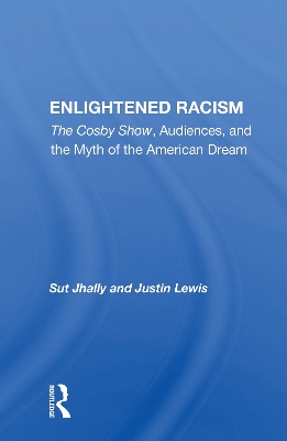 Enlightened Racism: The Cosby Show, Audiences, And The Myth Of The American Dream book