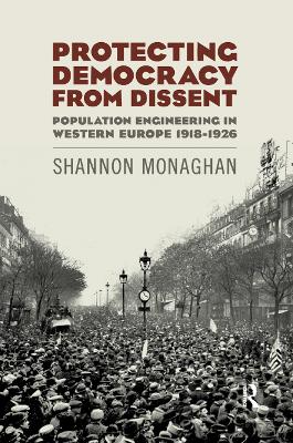 Protecting Democracy from Dissent: Population Engineering in Western Europe 1918-1926 by Shannon Monaghan