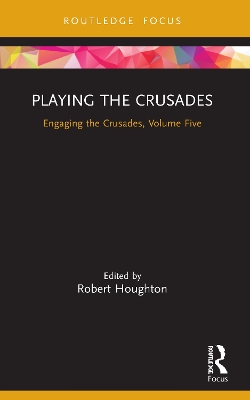 The Playing the Crusades: Engaging the Crusades, Volume Five by Robert Houghton