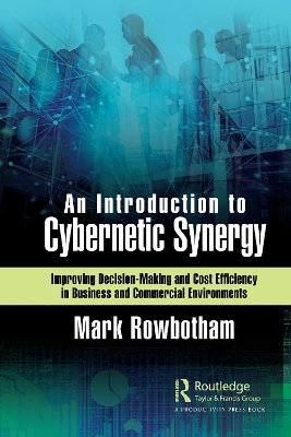 An Introduction to Cybernetic Synergy: Improving Decision-Making and Cost Efficiency in Business and Commercial Environments book