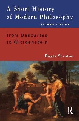 A Short History of Modern Philosophy: From Descartes to Wittgenstein by Roger Scruton