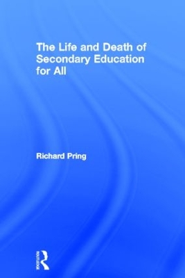 Life and Death of Secondary Education for All by Richard Pring