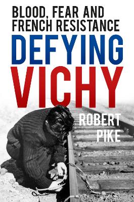 Defying Vichy: Resistance in the Heart of South-West France book