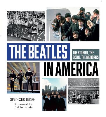 The The Beatles in America: The Stories, the Scene, the Memories by Spencer Leigh