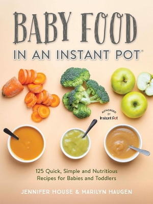 Baby Food in an Instant Pot: 125 Quick, Simple and Nutritious Recipes for Babies and Toddlers book