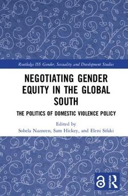Negotiating Gender Equity in the Global South: The Politics of Domestic Violence Policy by Sohela Nazneen