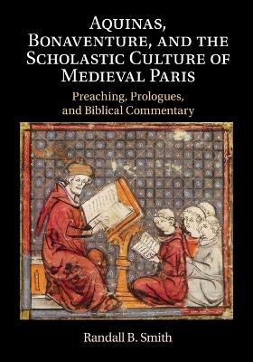 Aquinas, Bonaventure, and the Scholastic Culture of Medieval Paris: Preaching, Prologues, and Biblical Commentary book