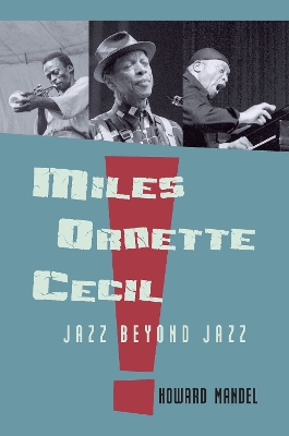 Miles, Ornette, Cecil: Jazz Beyond Jazz by Howard Mandel