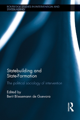 Statebuilding and State-Formation: The Political Sociology of Intervention by Berit Bliesemann de Guevara