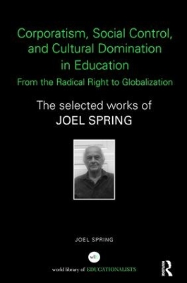 Corporatism, Social Control, and Cultural Domination in Education: From the Radical Right to Globalization by Joel Spring