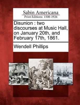 Disunion: Two Discourses at Music Hall, on January 20th, and February 17th, 1861. book