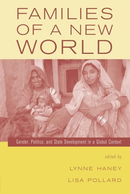 Families of a New World: Gender, Politics, and State Development in a Global Context by Lynne Haney