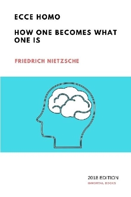 Ecce Homo: How One Becomes What One Is by Friedrich Nietzsche
