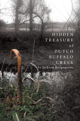 The Hidden Treasure of Dutch Buffalo Creek by Jackson Badgenoone