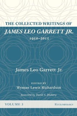 The The Collected Writings of James Leo Garrett Jr., 1950-2015: Volume Three by James Leo Garrett, Jr