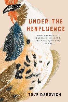 Under the Henfluence: Inside the World of Backyard Chickens and the People Who Love Them book