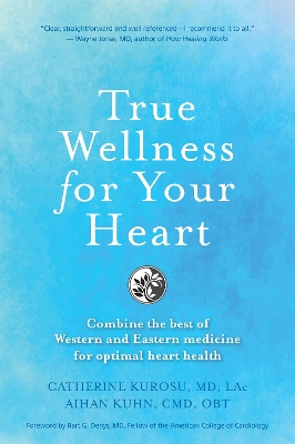 True Wellness For Your Heart: Combine The Best Of Western And Eastern Medicine For Optimal Heart Health book