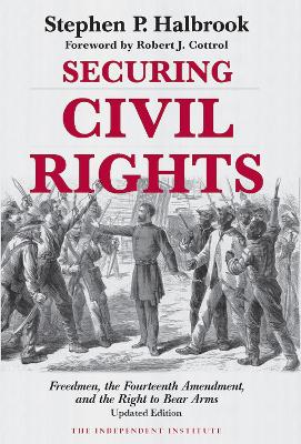 Securing Civil Rights: Freedmen, the Fourteenth Amendment, and the Right to Bear Arms book