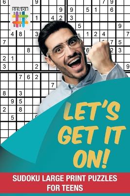 Let's Get It On! Sudoku Large Print Puzzles for Teens book