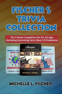 Fischer's Trivia Collection: The 3 Books Compilation Set For All Ages (Including Interesting Facts About US Presidents) book