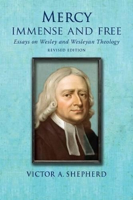 Mercy Immense and Free: Essays in Wesleyan History and Theology book