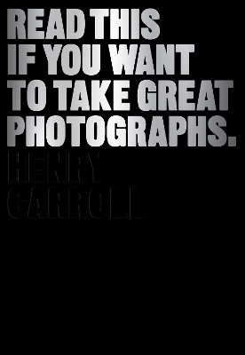 Read This If You Want to Take Great Photographs by Henry Carroll