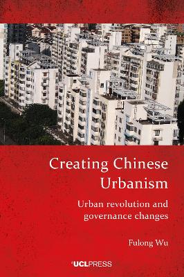 Creating Chinese Urbanism: Urban Revolution and Governance Changes by Fulong Wu