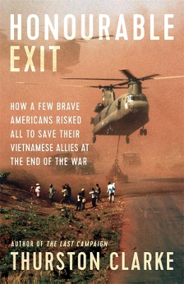 Honourable Exit: How a few brave Americans risked all to save their Vietnamese allies at the end of the war book