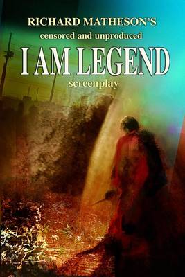 Richard Matheson's Censored and Unproduced I Am Legend Screenplay by Richard Matheson