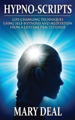 Hypno-Scripts: Life-Changing Techniques Using Self-Hypnosis And Meditation From A Lifetime Practitioner by Mary Deal